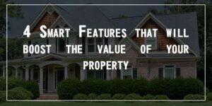 4 SMART FEATURES THAT WILL BOOST THE VALUE OF YOUR PROPERTY