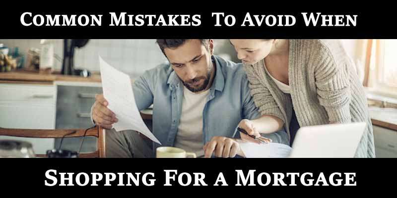 COMMON MISTAKES TO AVOID WHEN SHOPPING FOR A MORTGAGE