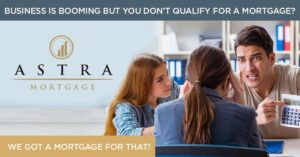 BUSINESS IS BOOMING BUT DON’T QUALIFY FOR A MORTGAGE