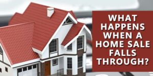 WHAT HAPPENS WHEN A HOME SALE FALLS THROUGH?
